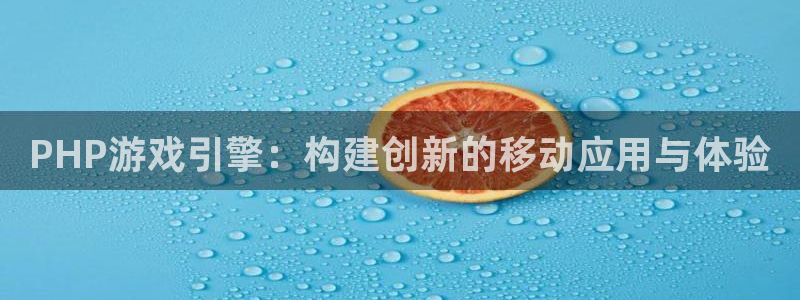 摩根娱乐娱乐官网入口：PHP游戏引擎：构建创新的移动应用与体